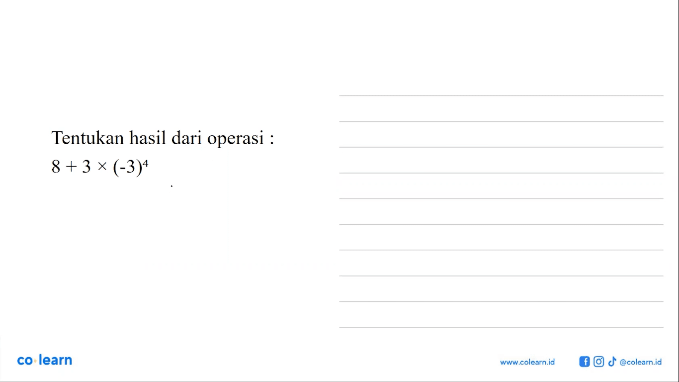 Tentukan hasil dari operasi : 8 + 3 x (-3)^4