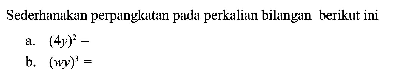 Sederhanakan perpangkatan pada perkalian bilangan berikut ini a. (4y)^2 = b. (wy)^3 =