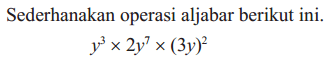 Sederhanakan operasi aljabar berikut ini. y^3 x 2y^7 x (3y)^2