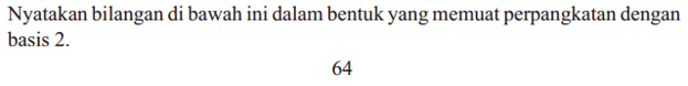 Nyatakan bilangan di bawah ini dalam bentuk yang memuat perpangkatan dengan basis 2. 64