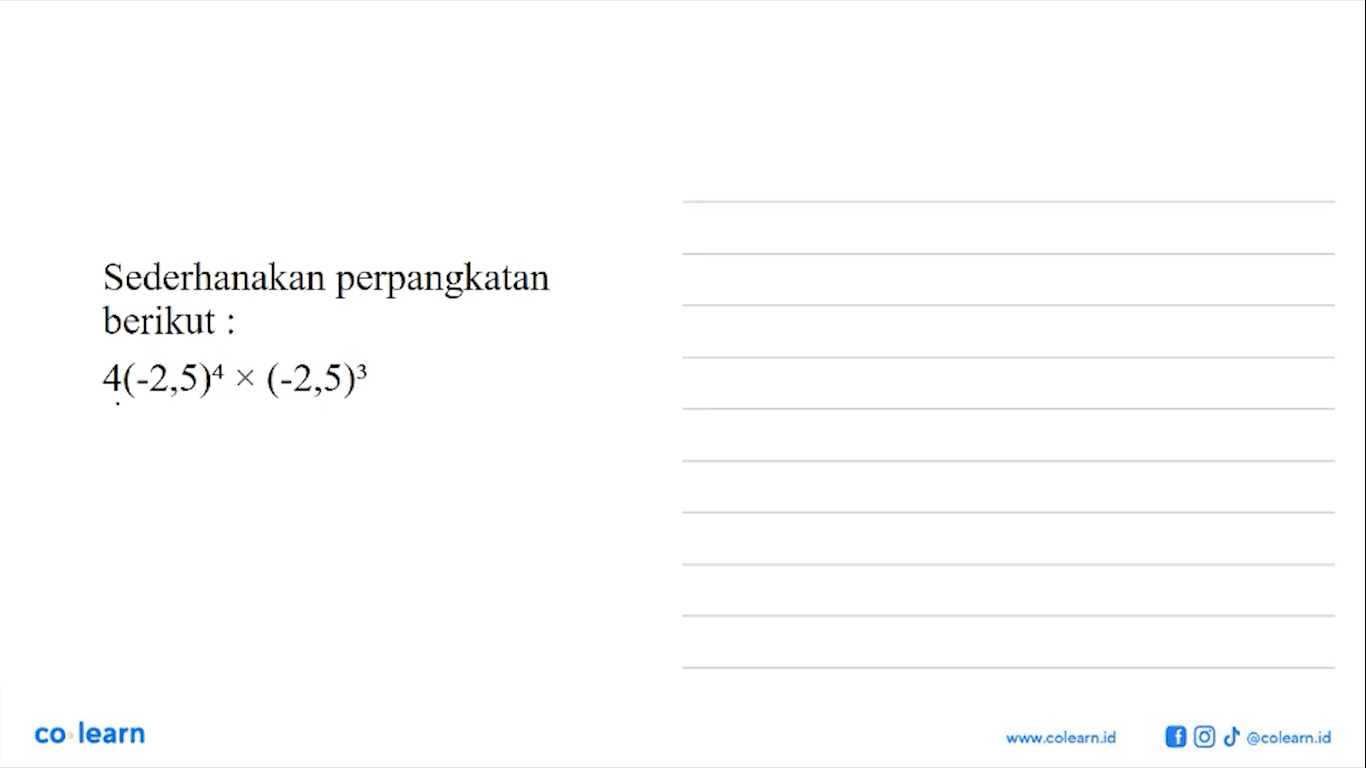 Sederhanaka perpangkatan berikut : 4(-2,5)^4 x (-2,5)^3