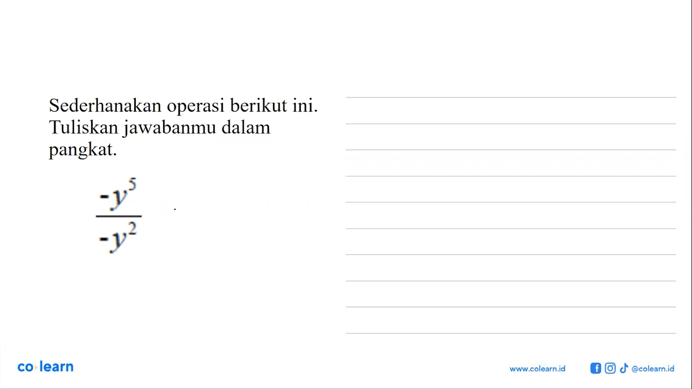 Sederhanakan operasi berikut ini. Tuliskan jawabanmu dalam pangkat. -y^5/-y^2