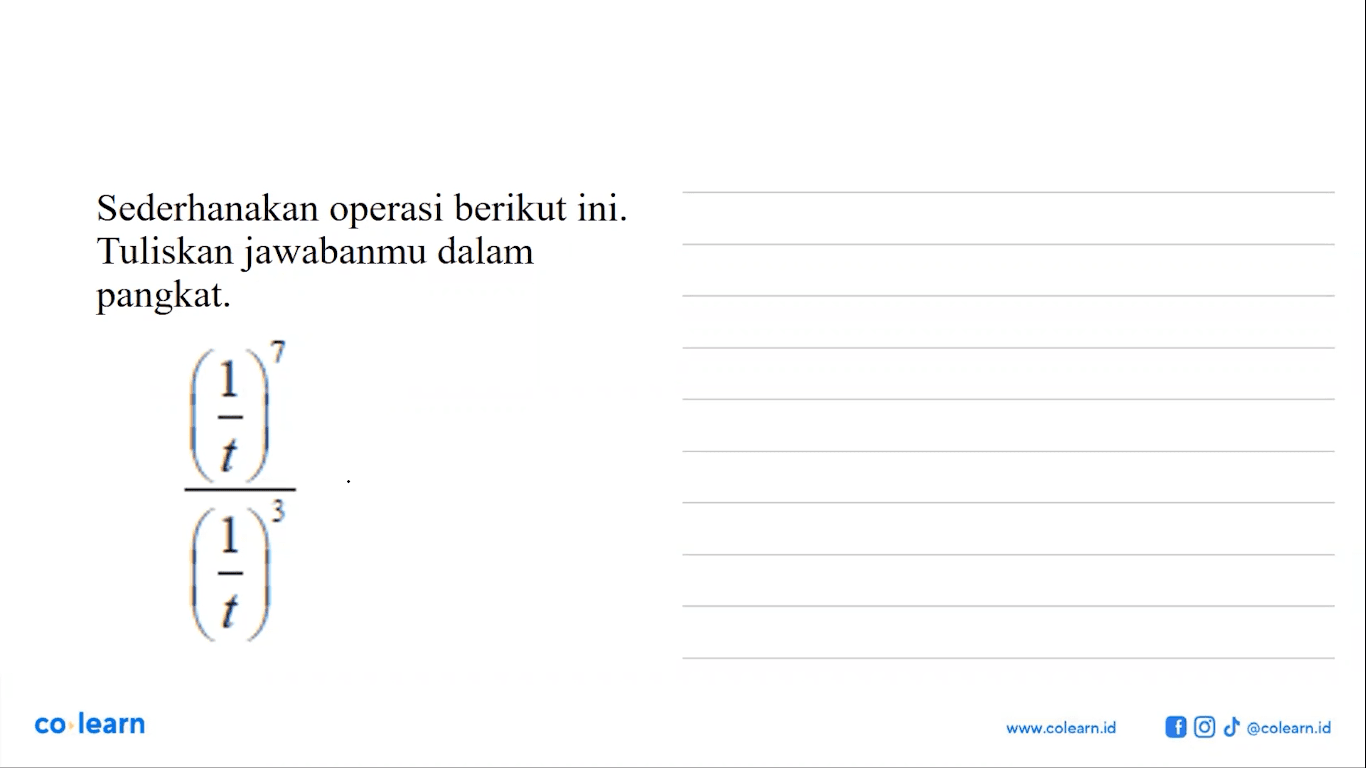 Sederhanakan operasi berikut ini. Tuliskan jawabanmu dalam pangkat. ((1/t)^7)/((1/t)^3)