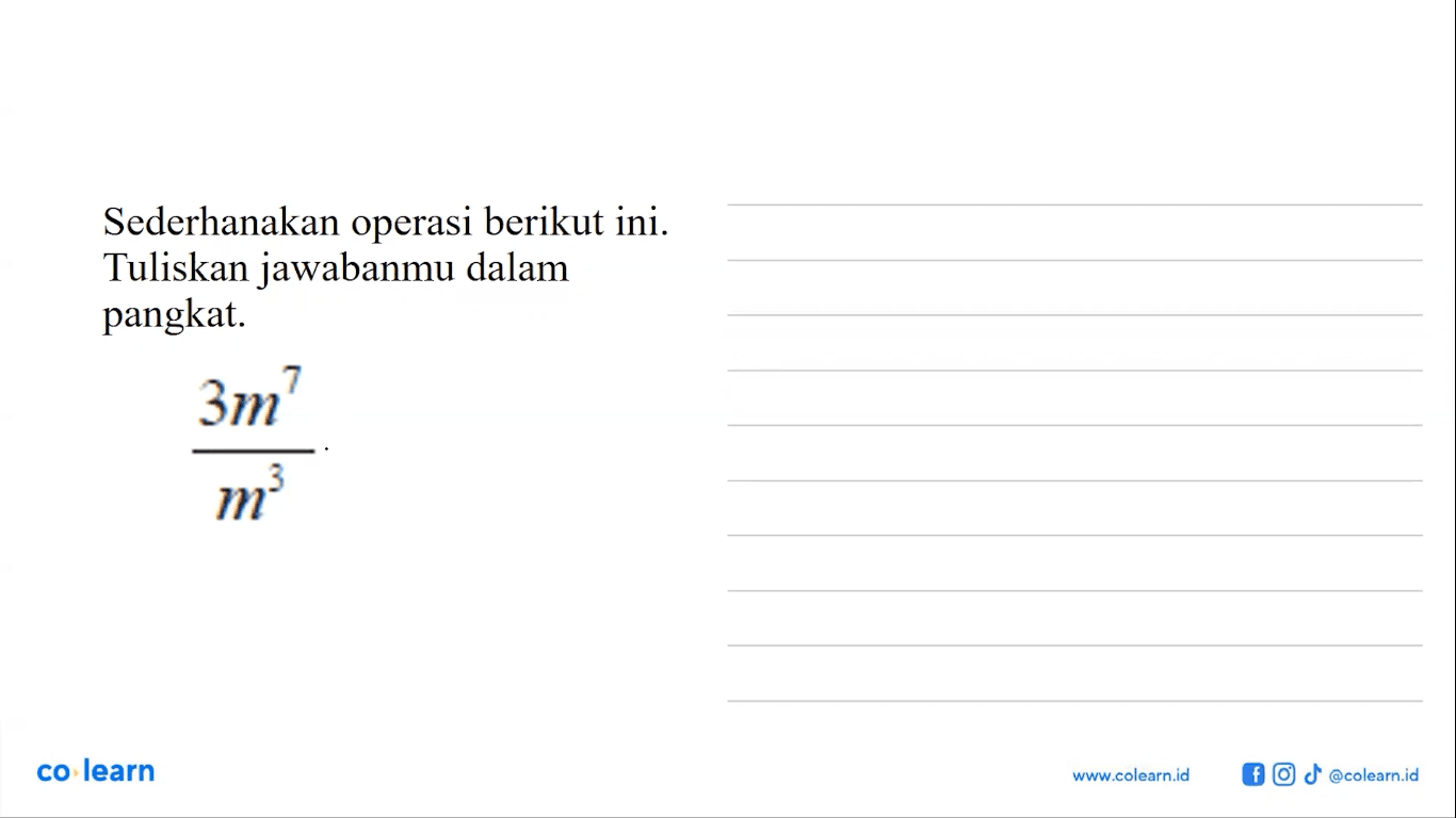 Sederhanakan operasi berikut ini. Tuliskan jawabanmu dalam pangkat. 3m^7/m^3