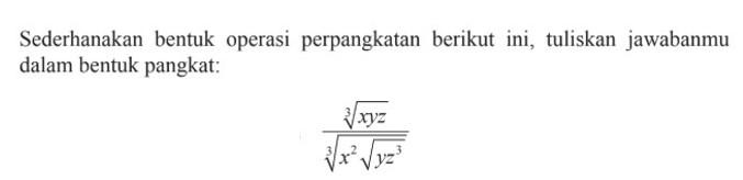 Sederhanakan bentuk operasi perpangkatan berikut ini, tuliskan jawabanmu dalam bentuk pangkat: ((xyz)^(1/3))/((x^2 (yz^3)^(1/2))^(1/3))