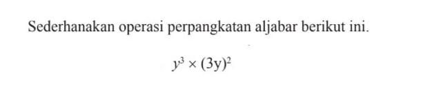 Sederhanakan operasi perpangkatan aljabar berikut ini. y^3 x (3y)^2