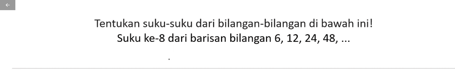 Tentukan suku-suku dari bilangan-bilangan di bawah ini! Suku ke-8 dari barisan bilangan 6, 12, 24, 48, ...