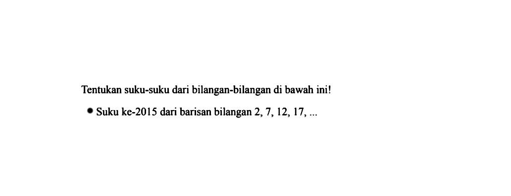 Tentukan suku-suku dari bilangan-bilangan di bawah inil Suku ke-2015 dari barisan bilangan 2,7,12,17,....