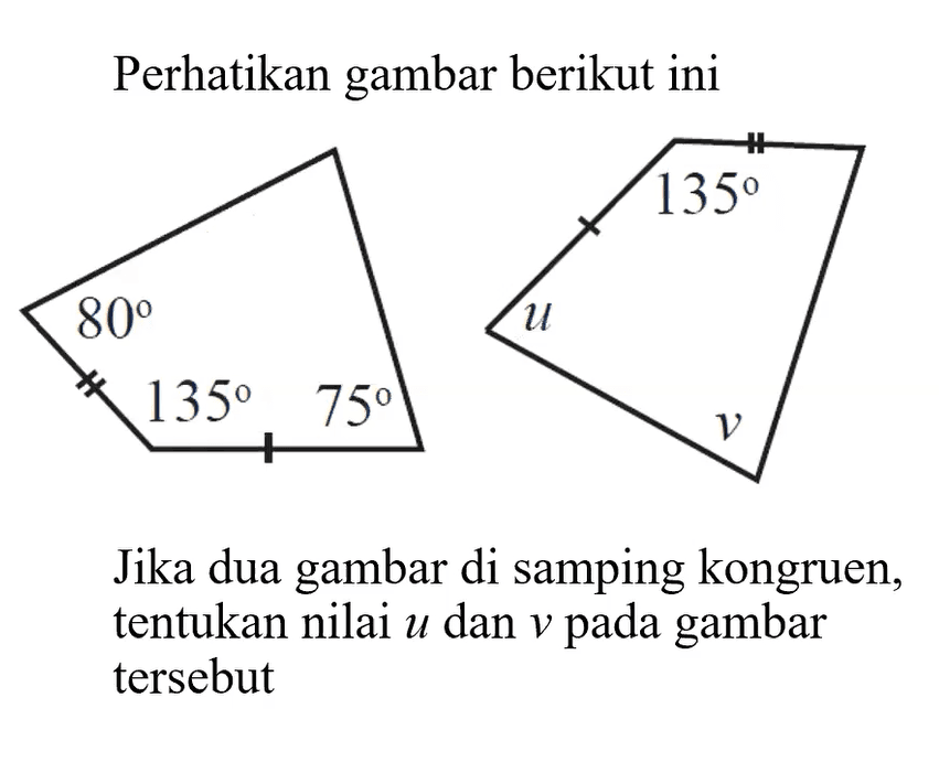 Perhatikan gambar berikut iniJika dua gambar di samping kongruen, tentukan nilai  u  dan  v  pada gambar tersebut