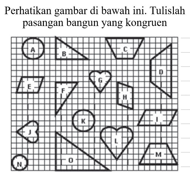 Perhatikan gambar di bawah ini. Tulislah pasangan bangun yang kongruen A B C D E F G H I J K L M N O