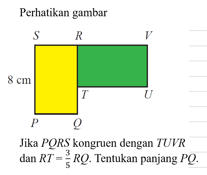 Perhatikan gambar Jika PQRS kongruen dengan TUVR dan RT=3/5RQ. Tentukan panjang PQ . 