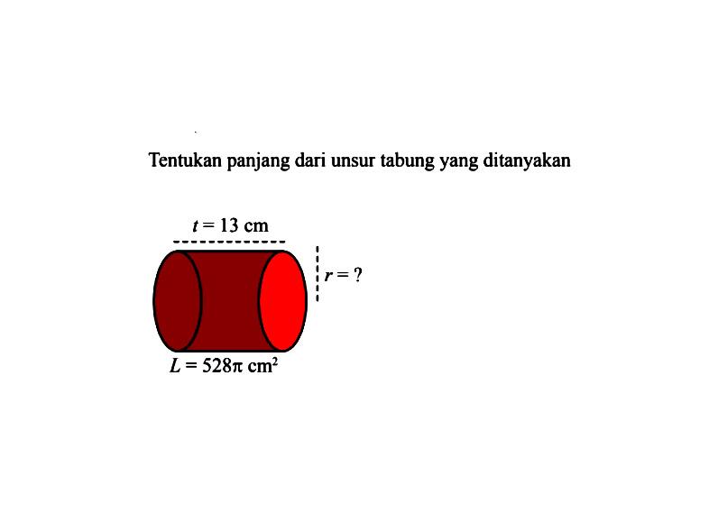 Tentukan panjang dari unsur tabung yang ditanyakan. t=13 cm. r=? L=528pi cm^2