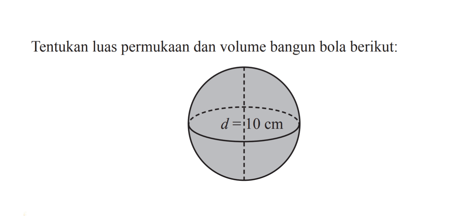 Tentukan luas permukaan dan volume bangun bola berikut:d=10 cm