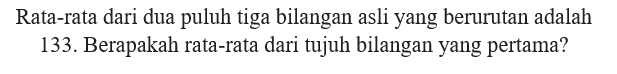 Rata-rata dari dua puluh tiga bilangan asli yang berurutan adalah 133. Berapakah rata-rata dari tujuh bilangan yang pertama?