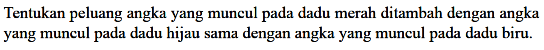 Tentukan peluang angka yang muncul pada dadu merah ditambah dengan angka yang muncul pada dadu hijau sama dengan angka yang muncul pada dadu biru.