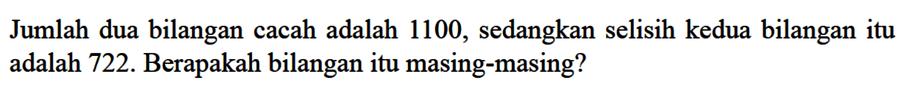 Jumlah dua bilangan cacah adalah 1100, sedangkan selisih kedua bilangan itu adalah 722. Berapakah bilangan itu masing-masing?