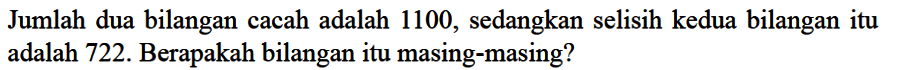 Jumlah dua bilangan cacah adalah 1100, sedangkan selisih kedua bilangan itu adalah 722. Berapakah bilangan itu masing-masing?