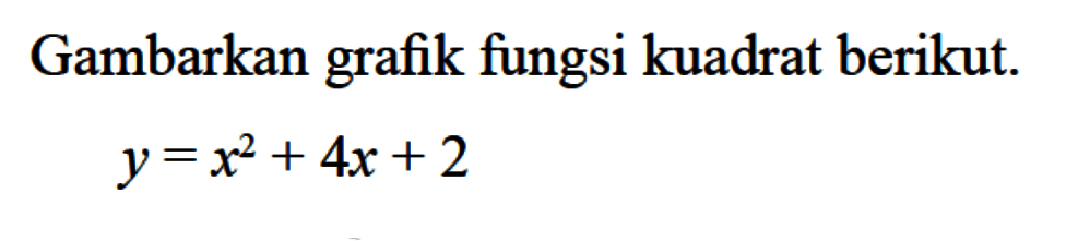 Gambarkan grafik fungsi kuadrat berikut: y = x^2 + 4x + 2