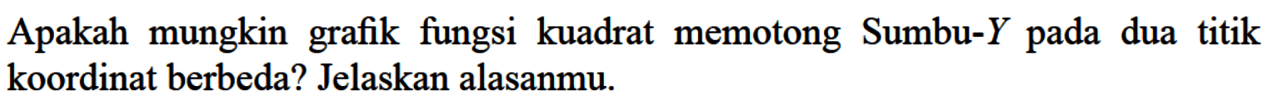 Apakah mungkin grafik fungsi kuadrat memotong Sumbu-Y pada dua titik koordinat berbeda? Jelaskan alasanmu.