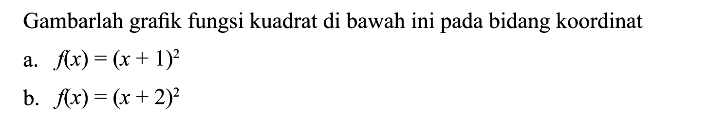 Gambarlah grafik fungsi kuadrat di bawah ini pada bidang koordinet a. f(x) = (x + 1)^2 b. f(x) = (x + 2)^2