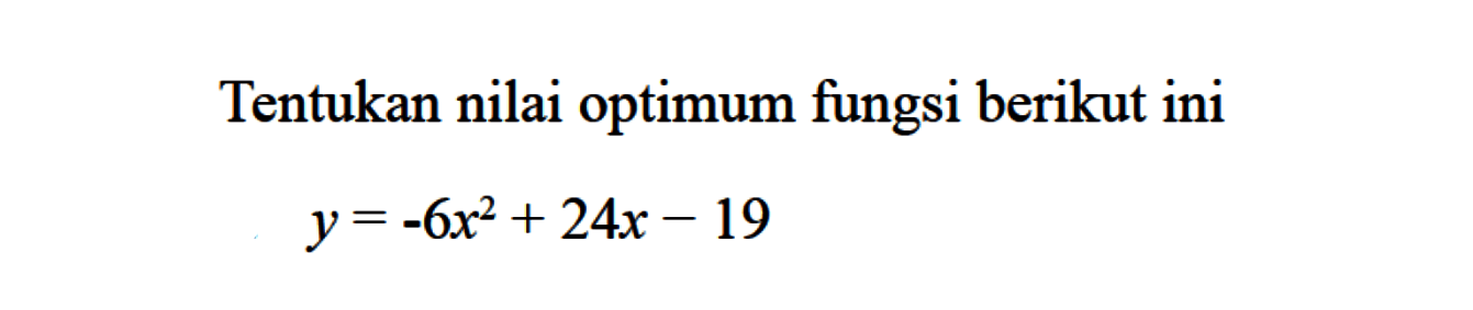 Tentukan nilai optimum fungsi berikut ini 
 y = -6x^2 + 2Ax - 19