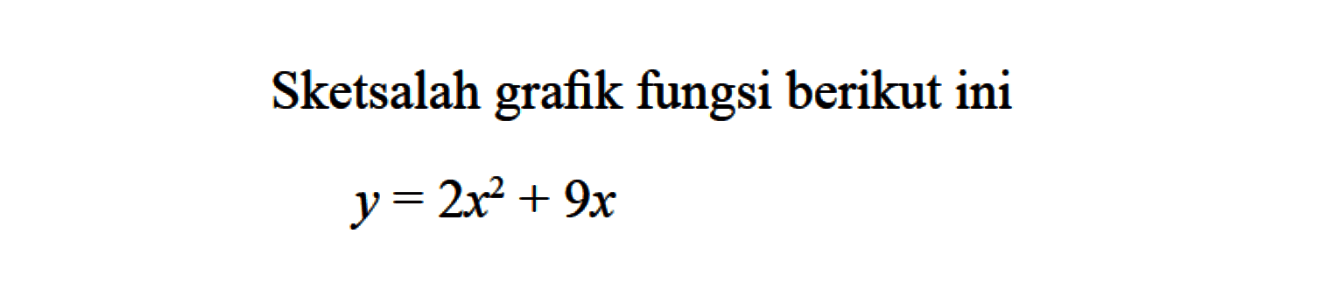 Sketsalah grafik fungsi berikut ini y= 2x^2 + 9x