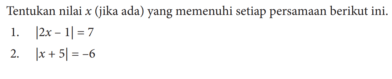 Tentukan nilai x (jika ada) yang memenuhi setiap persamaan berikut ini. 1. |2x-1|=7 2. |x+5|=-6