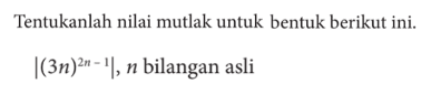 Tentukanlah nilai mutlak untuk bentuk berikut ini. |(3x)^(2n-1)|, n bilangan asli