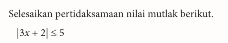 Selesaikan pertidaksamaan nilai mutlak berikut: |3x + 2| <=5