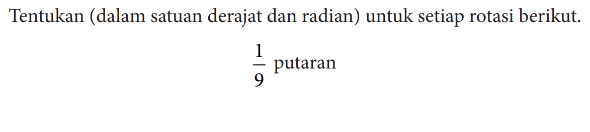 Tentukan (dalam satuan derajat dan radian) untuk setiap rotasi berikut.1/9  putaran