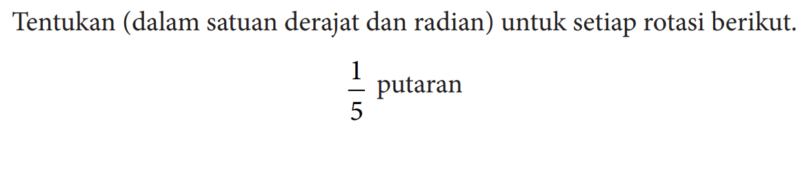 Tentukan (dalam satuan derajat dan radian) untuk setiap rotasi berikut. 1/5  putaran