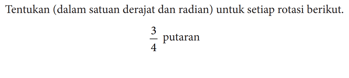 Tentukan (dalam satuan derajat dan radian) untuk setiap rotasi berikut.3/4 putaran