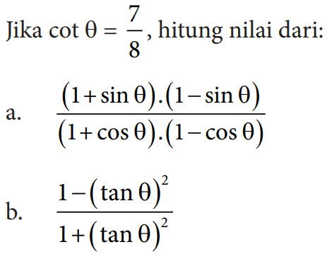 Jika  cot theta=7/8 , hitung nilai dari:a. ((1+sin theta).(1-sin theta))/((1+cos theta).(1-cos theta)) b. (1-(tan theta)^2)/(1+(tan theta)^2) 