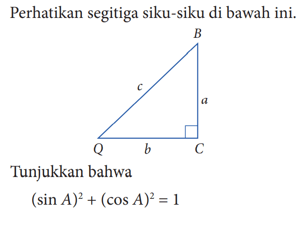 Perhatikan segitiga siku-siku di bawah ini. Tunjukkan bahwa (sin A)^2+(cos A)^2=1