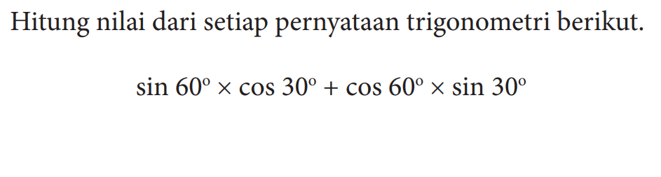 Hitung nilai dari setiap pernyataan trigonometri berikut.sin(60) cos(30)+cos(60) sin(30)