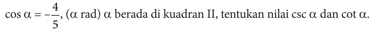  cos a=-4/5,(a rad) a berada di kuadran II, tentukan nilai csc a dan cot a.