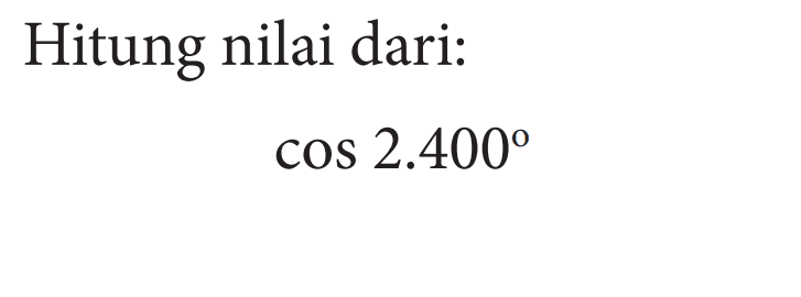 Hitung nilai dari:cos 2.400