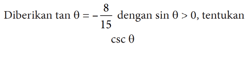 Diberikan tan theta=-8/15 dengan sin theta>0, tentukancsc theta