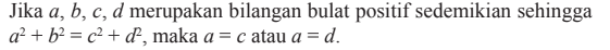 Jika a, b, c, d merupakan bilangan bulat positif sedemikian sehingga a + b = c + d, maka a = c atau a = d.