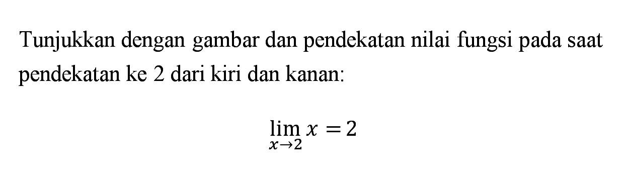 Tunjukkan dengan gambar dan pendekatan nilai fungsi pada saat pendekatan ke 2 dari kiri dan kanan:

lim x->2 x=2
