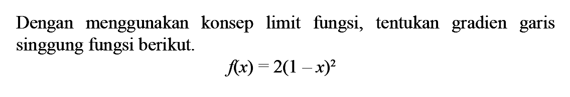 Dengan menggunakan konsep limit fungsi, tentukan gradien garis singgung fungsi berikut.f(x)=2(1-x)^2