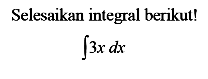 Selesaikan integral berikut!integral 3x dx