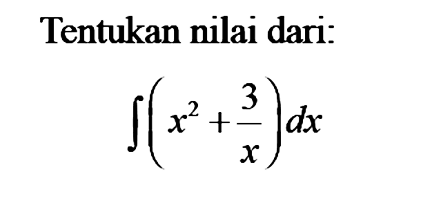 Tentukan nilai dari:integral (x^2+3/x) dx