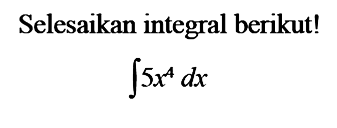 Selesaikan integral berikut!integral 5x^4 dx