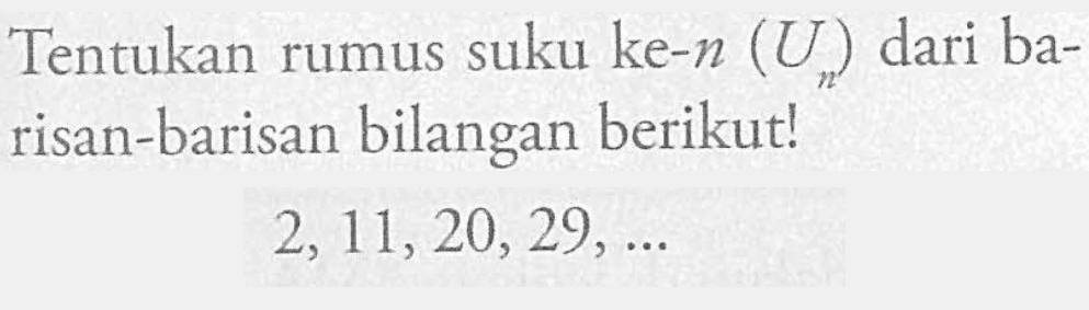 Tentukan rumus suku ke-n (Un) dari barisan-barisan bilangan berikut! 2, 11, 20, 29, ...