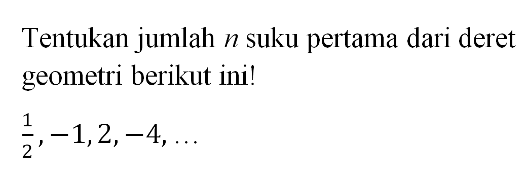 Tentukan jumlah n suku pertama dari deret geometri berikut ini !