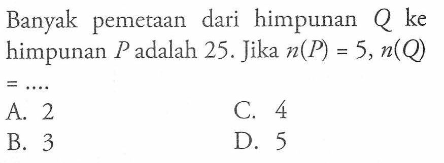 Banyak pemetaan dari himpunan Q ke himpunan P adalah 25. Jika n(P) = 5, n(Q) =...