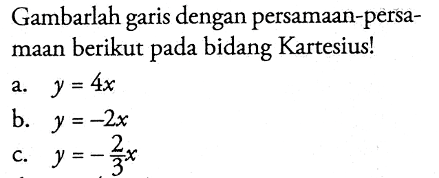 Gambarlah garis dengan persamaan-persamaan berikut pada bidang Kartesius! a. y = 4x b. y = -2x c. y = -2/3 x