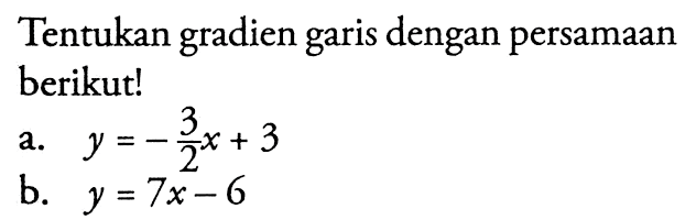 Tentukan gradien dengan persamaan garis berikut! a. Y = -3/ 2x +3 b. y = 7x - 6