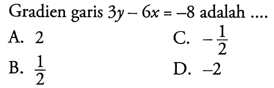 Gradien 3y - 6x = -8 adalah garis C. -1/2 A. 2 B. 1/2 D. -2